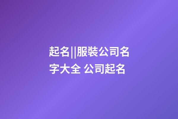 起名||服裝公司名字大全 公司起名-第1張-公司起名-玄機派